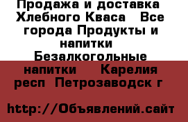 Продажа и доставка  Хлебного Кваса - Все города Продукты и напитки » Безалкогольные напитки   . Карелия респ.,Петрозаводск г.